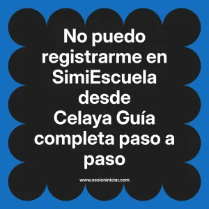 No puedo registrarme en SimiEscuela: Guía paso a paso desde Celaya