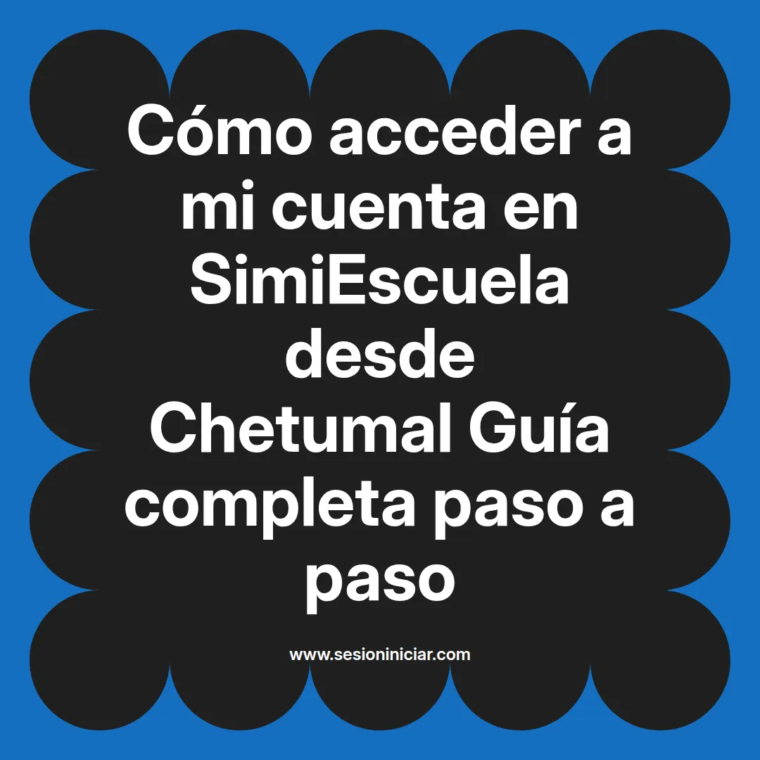 Cómo acceder a mi cuenta en SimiEscuela: Guía paso a paso desde Chetumal