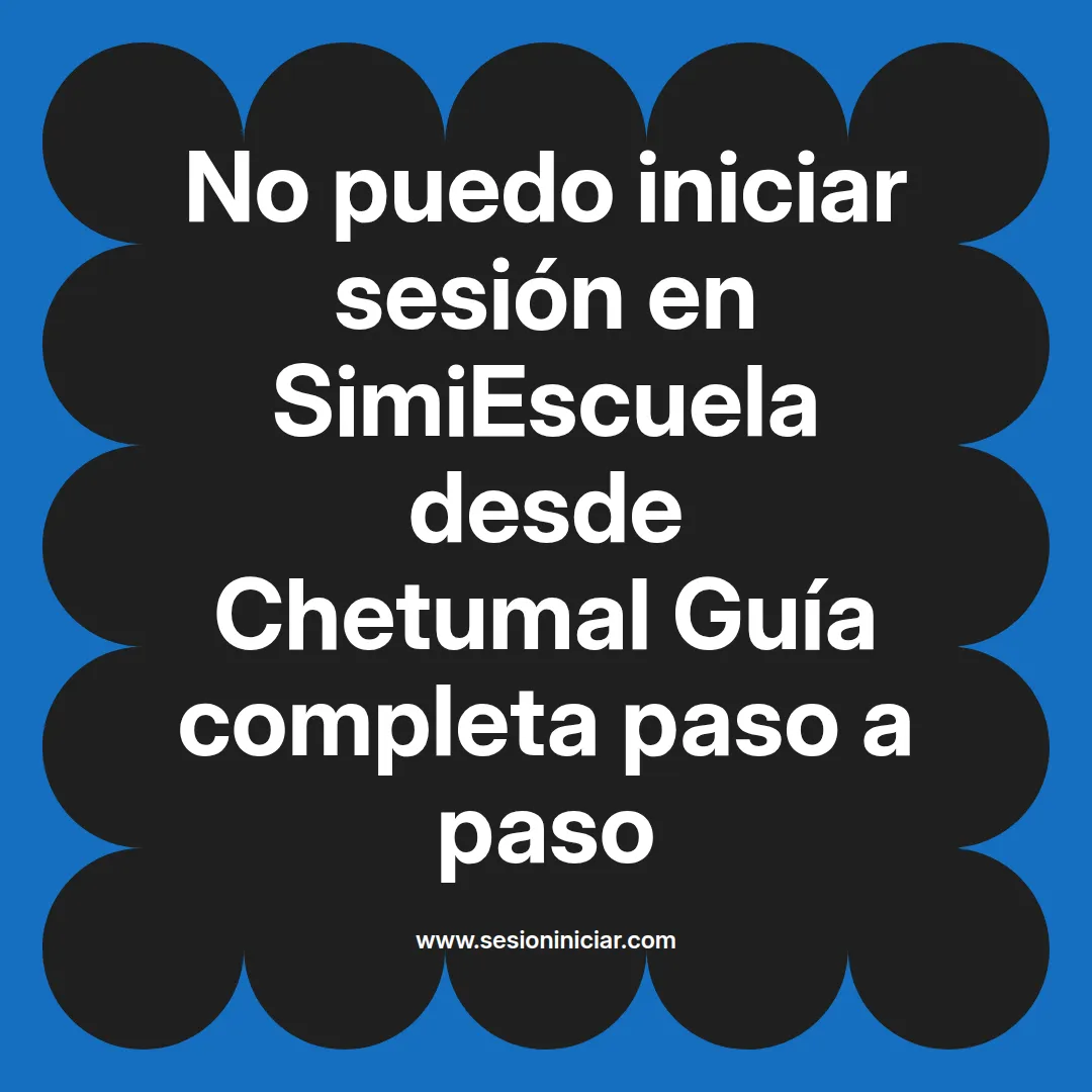 No puedo iniciar sesión en SimiEscuela: Guía paso a paso desde Chetumal