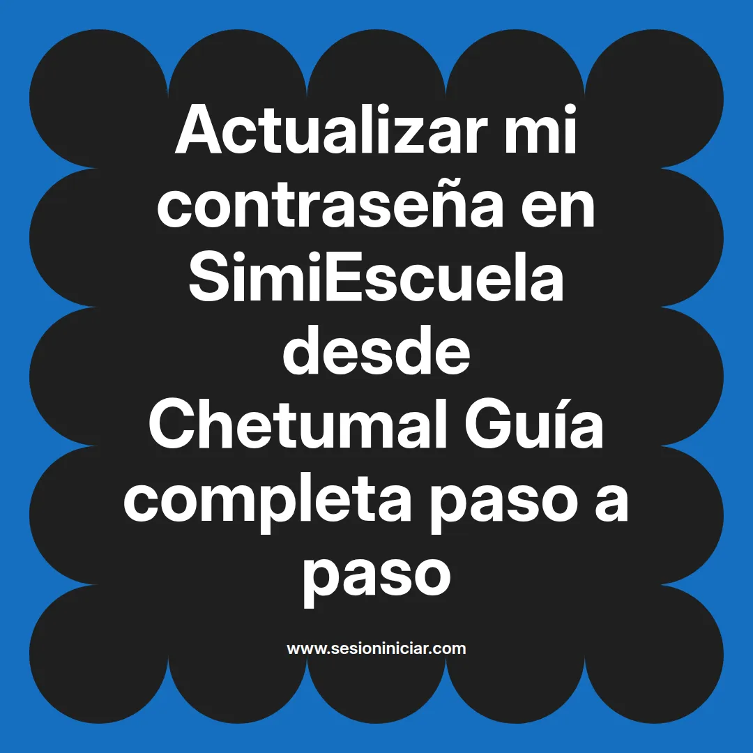 Actualizar mi contraseña en SimiEscuela: Guía paso a paso desde Chetumal