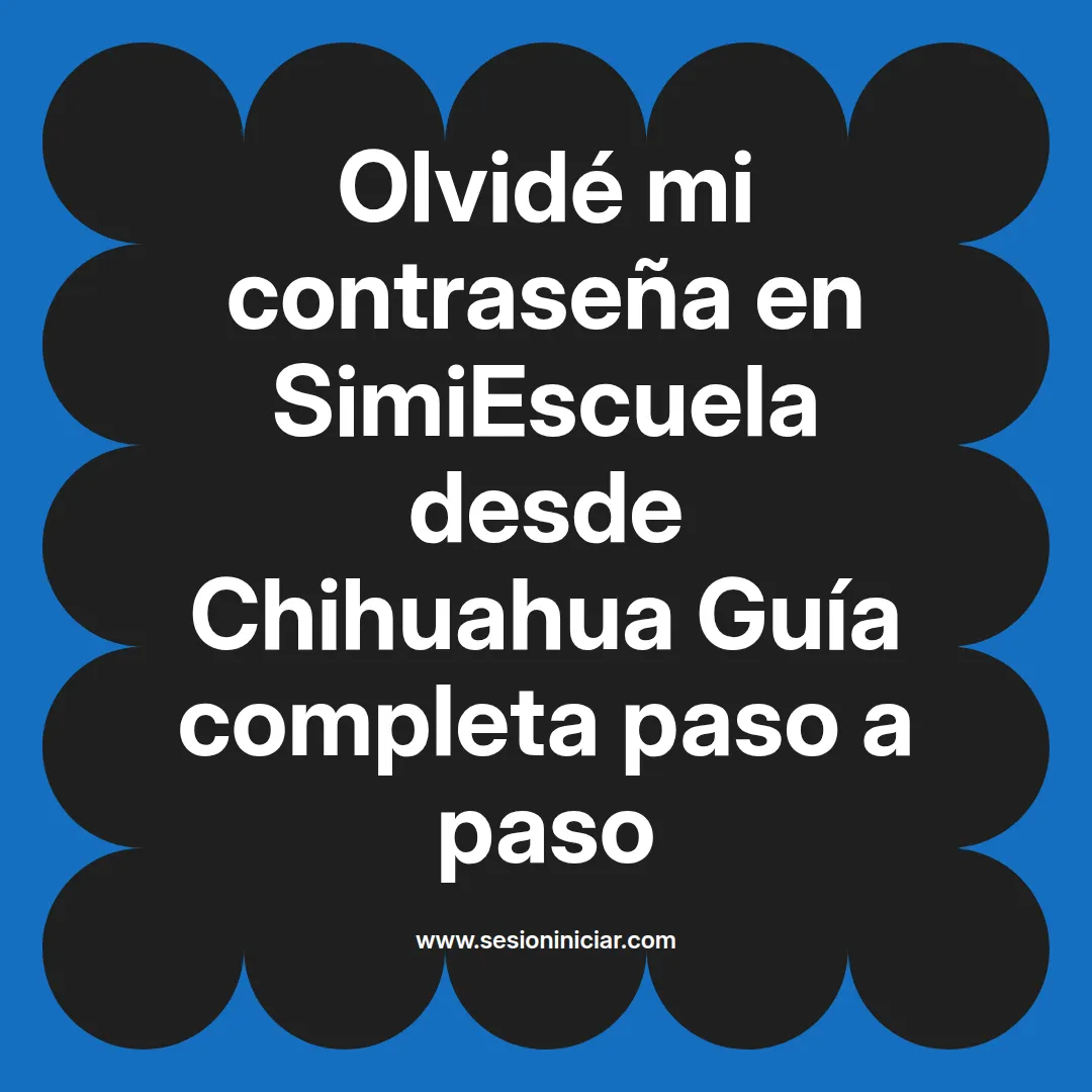 Olvidé mi contraseña en SimiEscuela: Guía paso a paso desde Chihuahua