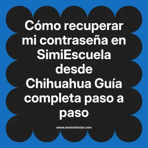 Cómo recuperar mi contraseña en SimiEscuela: Guía paso a paso desde Chihuahua