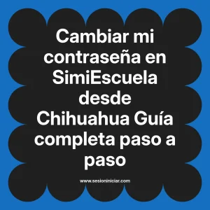 Cambiar mi contraseña en SimiEscuela: Guía paso a paso desde Chihuahua