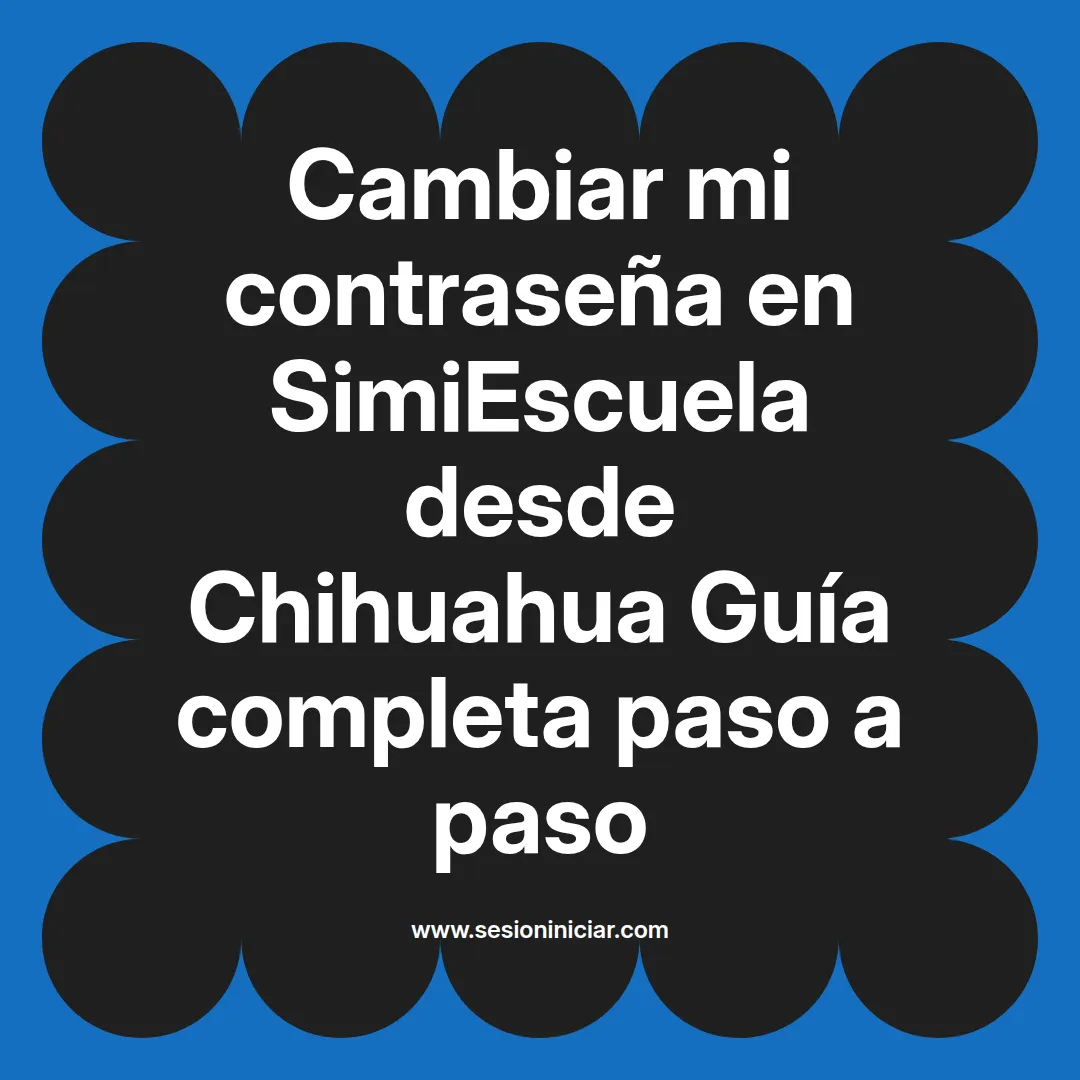Cambiar mi contraseña en SimiEscuela: Guía paso a paso desde Chihuahua