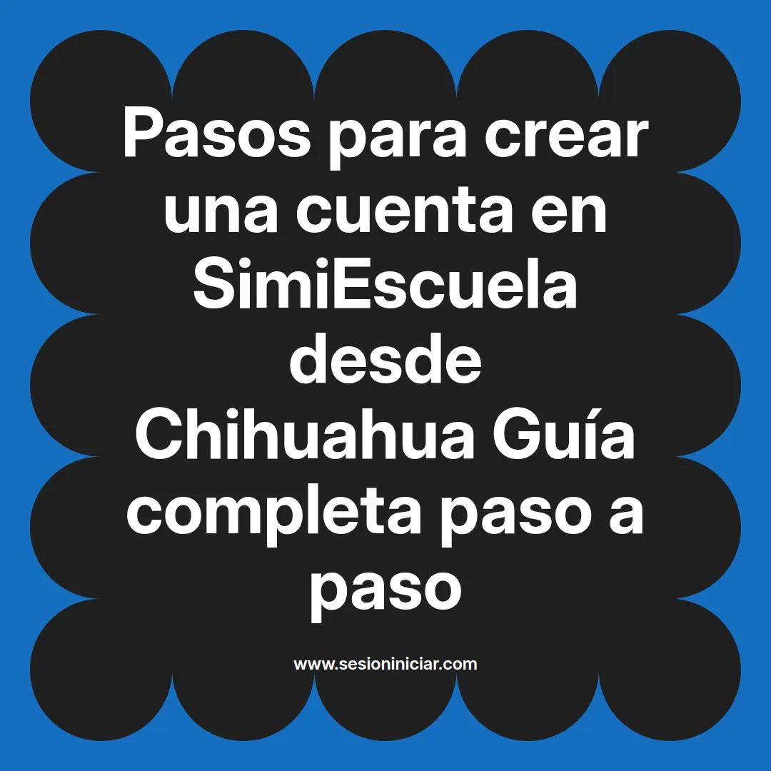 Pasos para crear una cuenta en SimiEscuela: Guía paso a paso desde Chihuahua