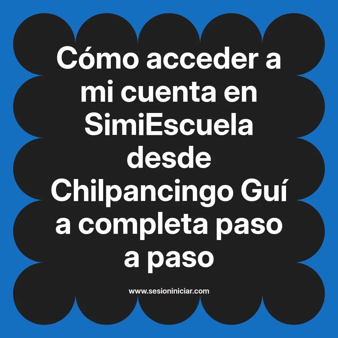 Cómo acceder a mi cuenta en SimiEscuela: Guía paso a paso desde Chilpancingo