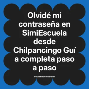 Olvidé mi contraseña en SimiEscuela: Guía paso a paso desde Chilpancingo