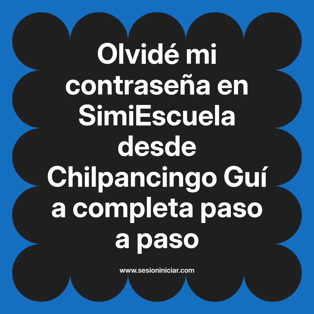 Olvidé mi contraseña en SimiEscuela: Guía paso a paso desde Chilpancingo