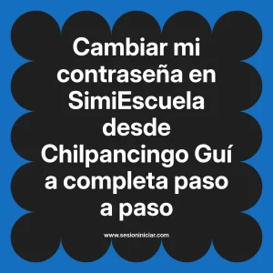 Cambiar mi contraseña en SimiEscuela: Guía paso a paso desde Chilpancingo