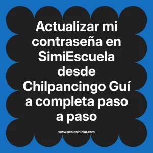 Actualizar mi contraseña en SimiEscuela: Guía paso a paso desde Chilpancingo