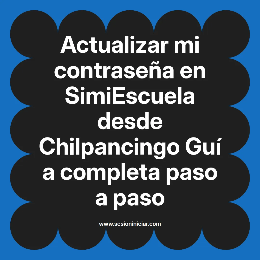 Actualizar mi contraseña en SimiEscuela: Guía paso a paso desde Chilpancingo