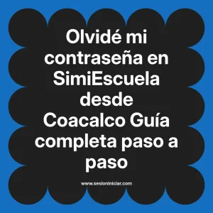 Olvidé mi contraseña en SimiEscuela: Guía paso a paso desde Coacalco