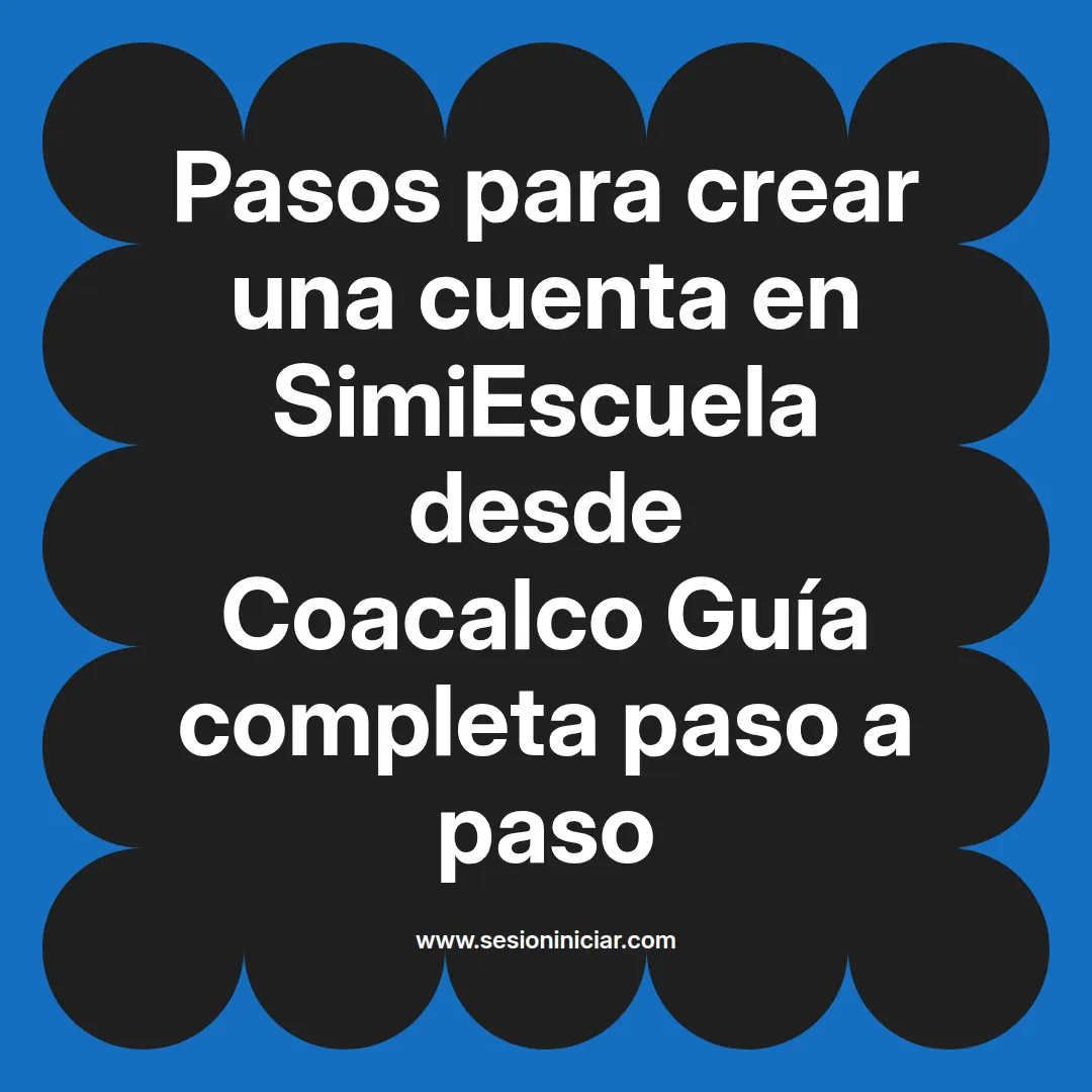 Pasos para crear una cuenta en SimiEscuela: Guía paso a paso desde Coacalco