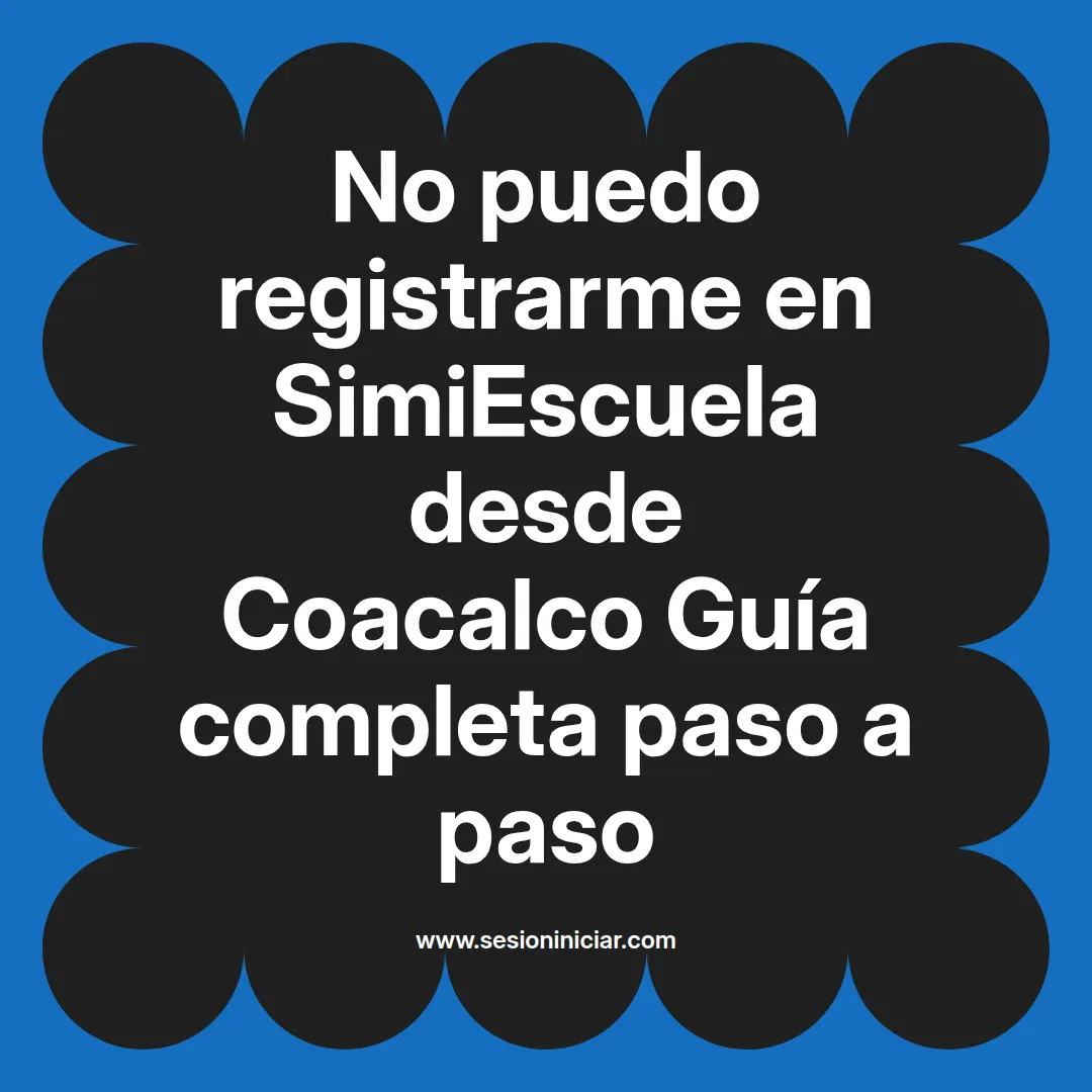 No puedo registrarme en SimiEscuela: Guía paso a paso desde Coacalco