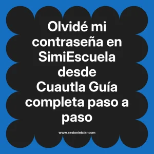Olvidé mi contraseña en SimiEscuela: Guía paso a paso desde Cuautla