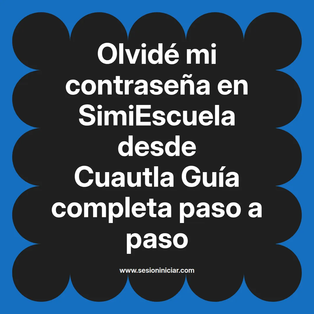 Olvidé mi contraseña en SimiEscuela: Guía paso a paso desde Cuautla