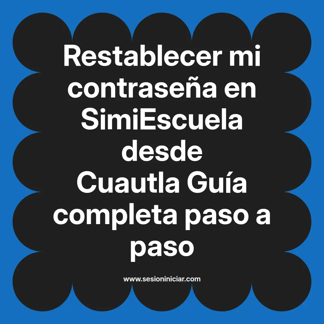 Restablecer mi contraseña en SimiEscuela: Guía paso a paso desde Cuautla