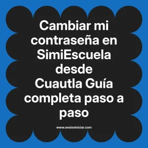 Cambiar mi contraseña en SimiEscuela: Guía paso a paso desde Cuautla