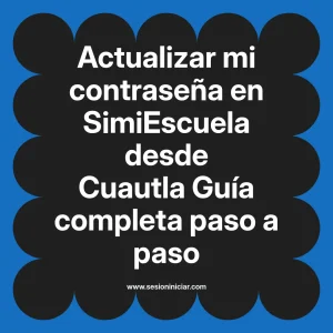 Actualizar mi contraseña en SimiEscuela: Guía paso a paso desde Cuautla