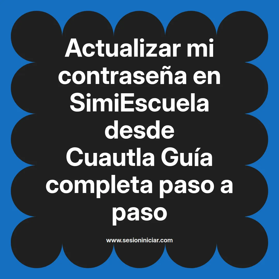 Actualizar mi contraseña en SimiEscuela: Guía paso a paso desde Cuautla