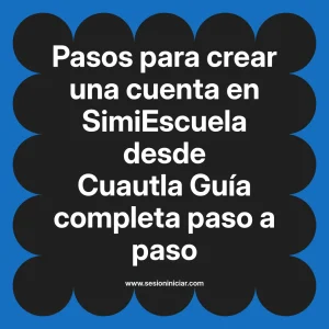 Pasos para crear una cuenta en SimiEscuela: Guía paso a paso desde Cuautla