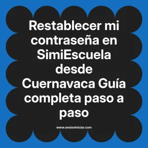 Restablecer mi contraseña en SimiEscuela: Guía paso a paso desde Cuernavaca