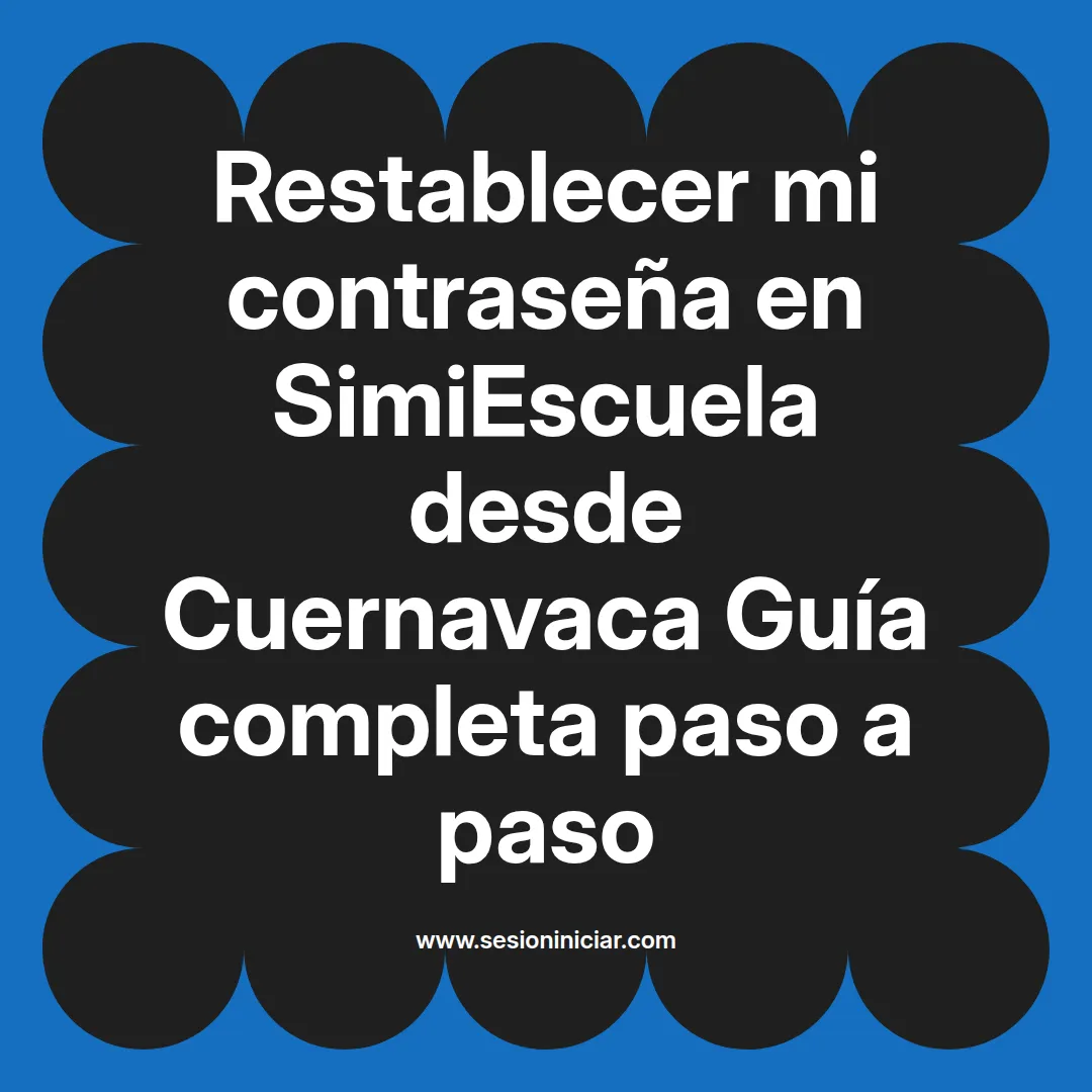 Restablecer mi contraseña en SimiEscuela: Guía paso a paso desde Cuernavaca