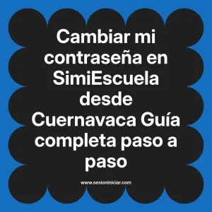 Cambiar mi contraseña en SimiEscuela: Guía paso a paso desde Cuernavaca
