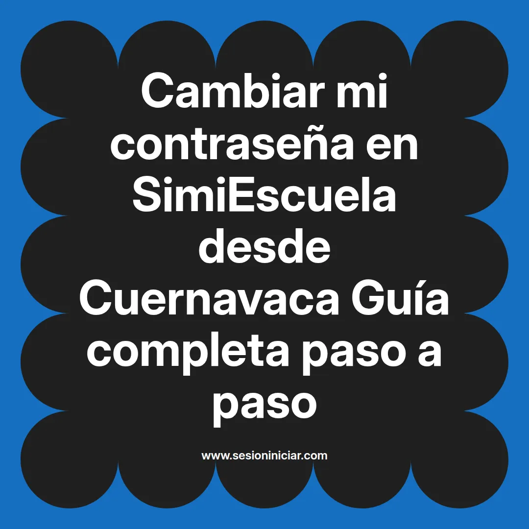 Cambiar mi contraseña en SimiEscuela: Guía paso a paso desde Cuernavaca