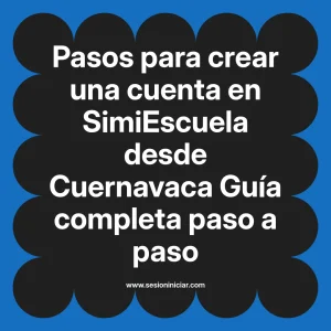 Pasos para crear una cuenta en SimiEscuela: Guía paso a paso desde Cuernavaca