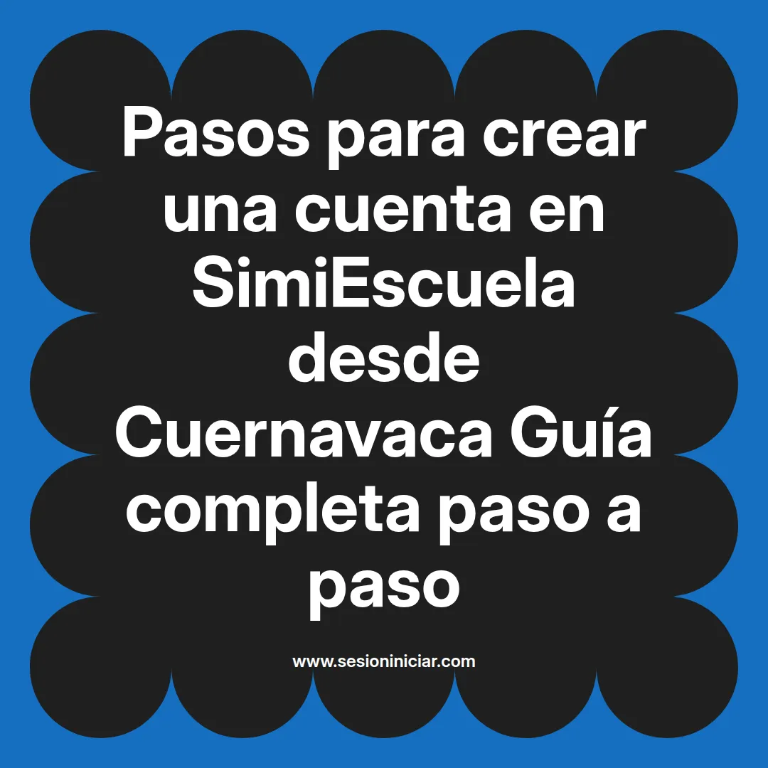 Pasos para crear una cuenta en SimiEscuela: Guía paso a paso desde Cuernavaca
