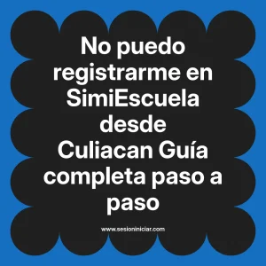 No puedo registrarme en SimiEscuela: Guía paso a paso desde Culiacan