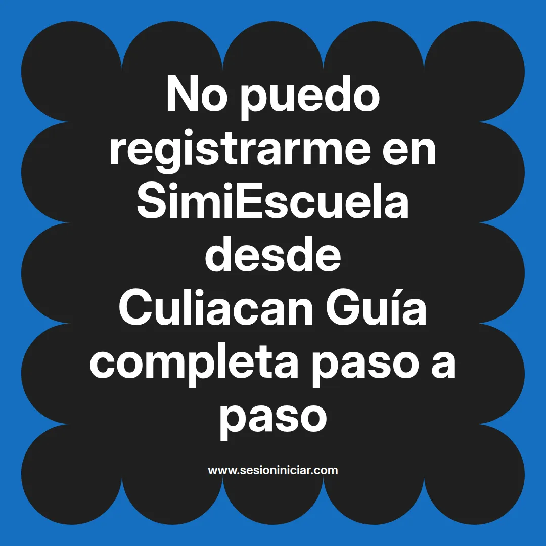 No puedo registrarme en SimiEscuela: Guía paso a paso desde Culiacan