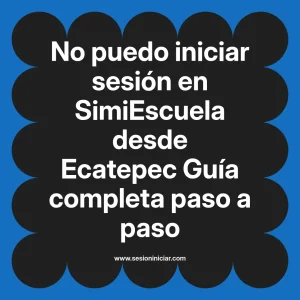 No puedo iniciar sesión en SimiEscuela: Guía paso a paso desde Ecatepec