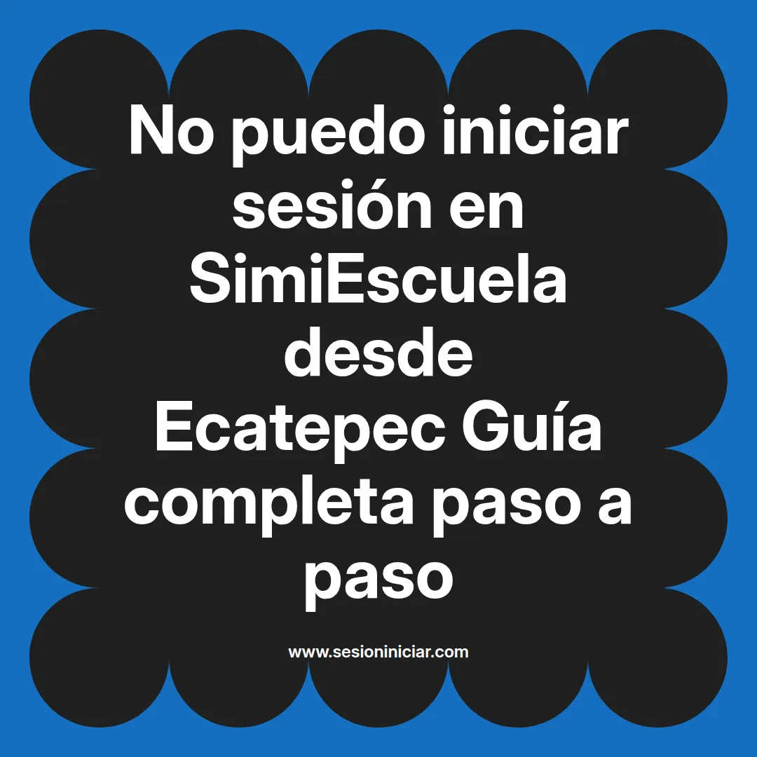 No puedo iniciar sesión en SimiEscuela: Guía paso a paso desde Ecatepec
