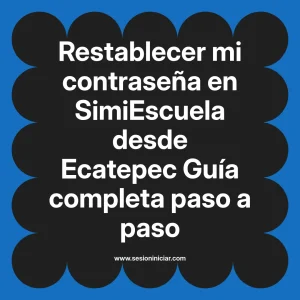 Restablecer mi contraseña en SimiEscuela: Guía paso a paso desde Ecatepec