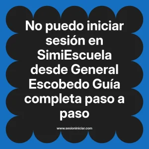 No puedo iniciar sesión en SimiEscuela: Guía paso a paso desde General Escobedo