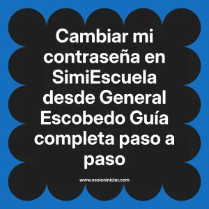 Cambiar mi contraseña en SimiEscuela: Guía paso a paso desde General Escobedo