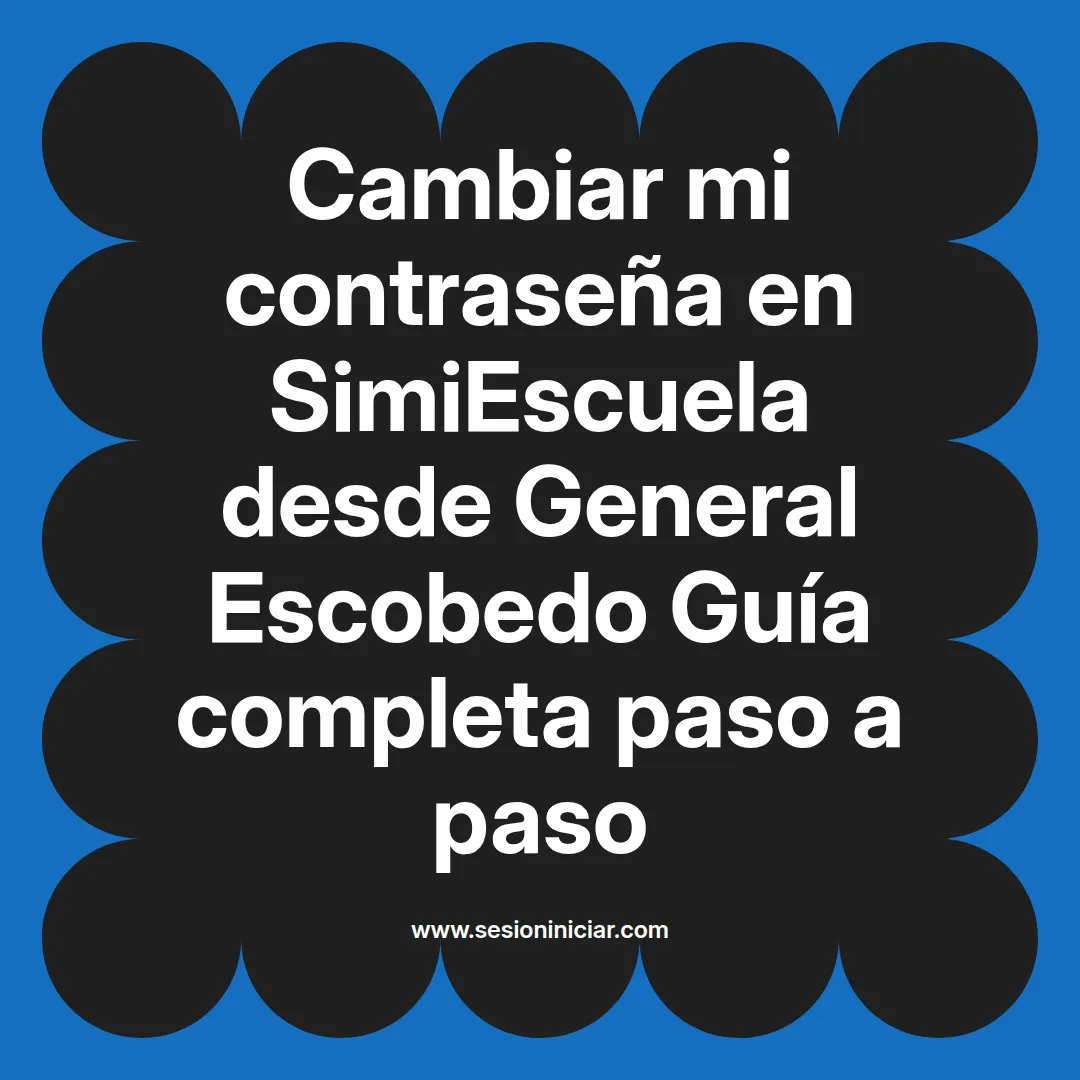 Cambiar mi contraseña en SimiEscuela: Guía paso a paso desde General Escobedo