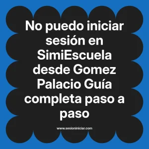 No puedo iniciar sesión en SimiEscuela: Guía paso a paso desde Gomez Palacio