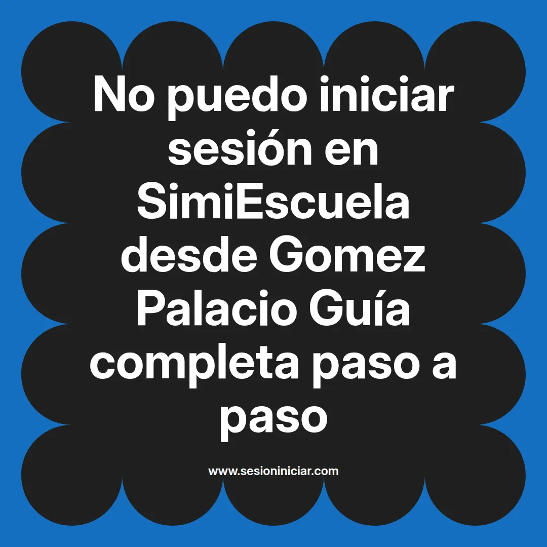No puedo iniciar sesión en SimiEscuela: Guía paso a paso desde Gomez Palacio
