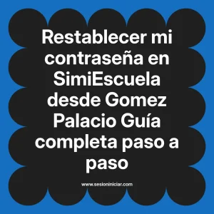 Restablecer mi contraseña en SimiEscuela: Guía paso a paso desde Gomez Palacio