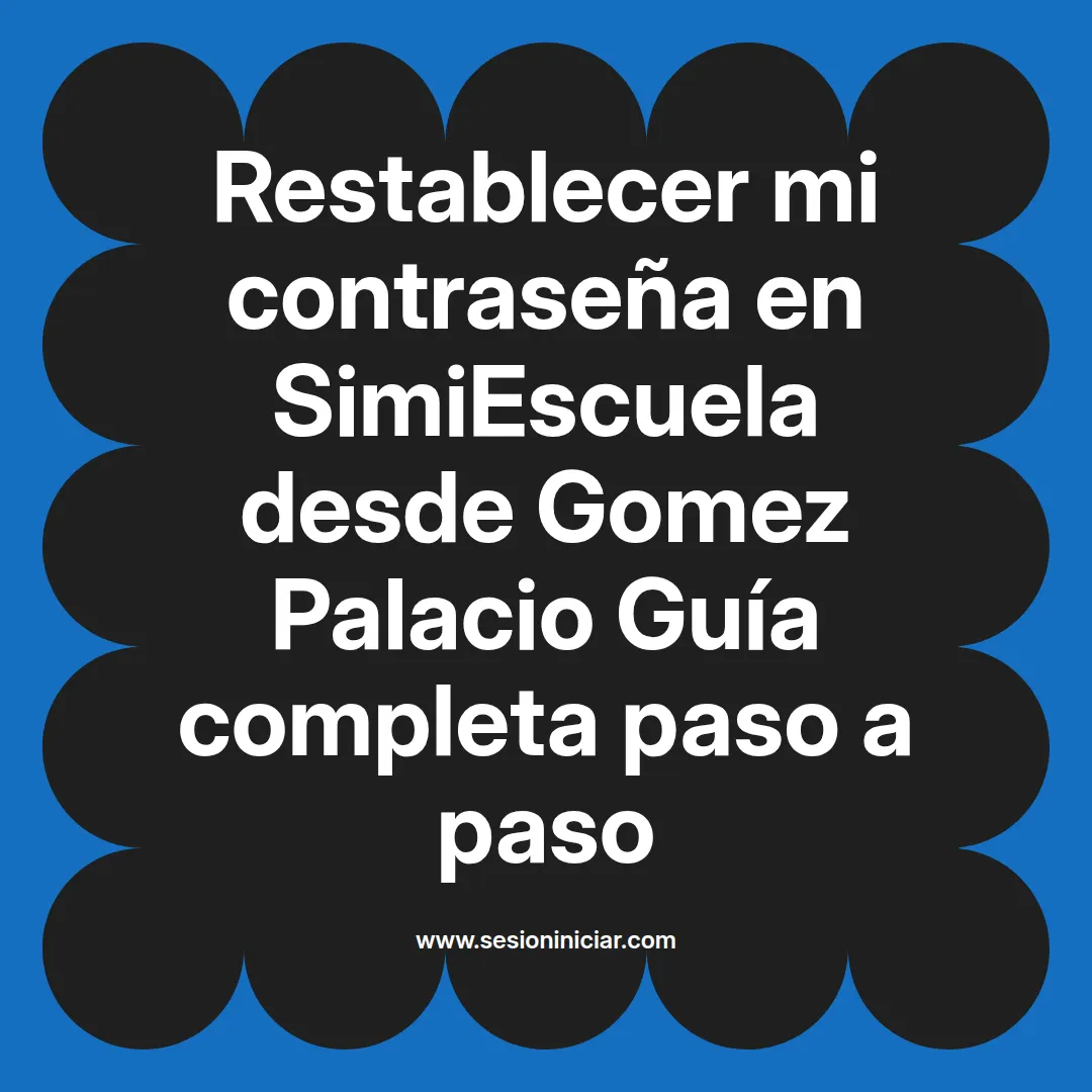 Restablecer mi contraseña en SimiEscuela: Guía paso a paso desde Gomez Palacio
