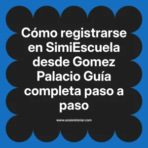 Cómo registrarse en SimiEscuela: Guía paso a paso desde Gomez Palacio