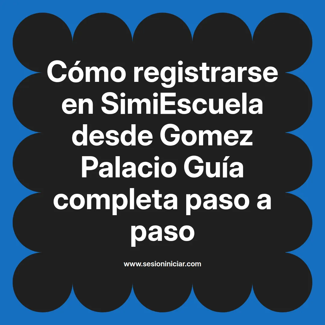 Cómo registrarse en SimiEscuela: Guía paso a paso desde Gomez Palacio