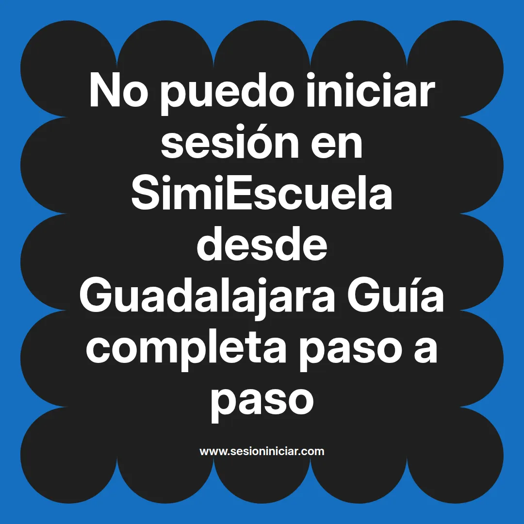 No puedo iniciar sesión en SimiEscuela: Guía paso a paso desde Guadalajara