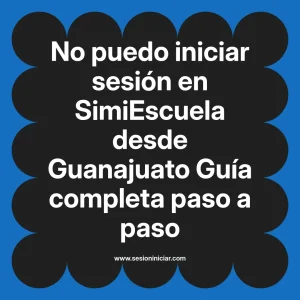 No puedo iniciar sesión en SimiEscuela: Guía paso a paso desde Guanajuato