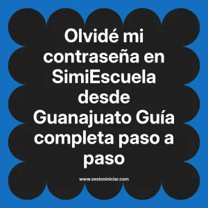 Olvidé mi contraseña en SimiEscuela: Guía paso a paso desde Guanajuato