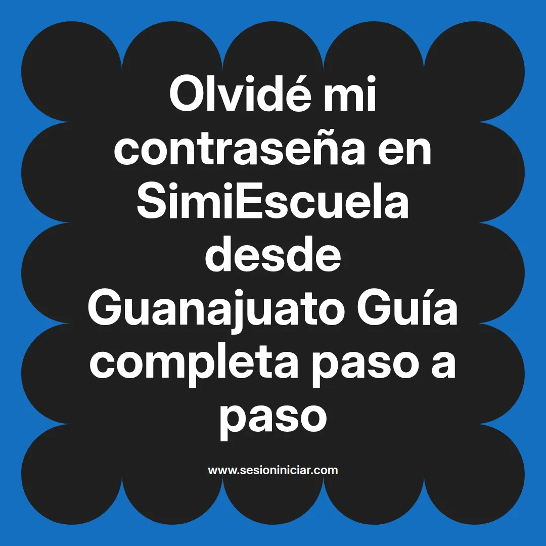 Olvidé mi contraseña en SimiEscuela: Guía paso a paso desde Guanajuato