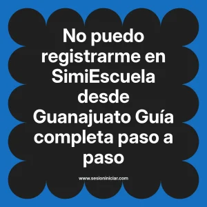No puedo registrarme en SimiEscuela: Guía paso a paso desde Guanajuato